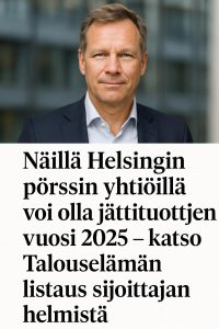 nailla-helsingin-porssin-yhtioilla-voi-olla-jattituottojen-vuosi-2025-katso-talouselaman-listaus-sijoittajan-helmista